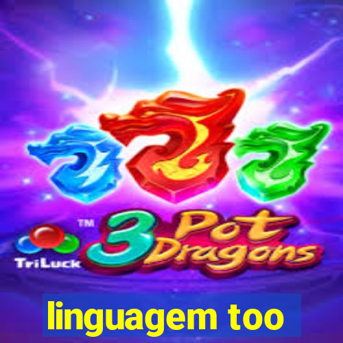 linguagem too